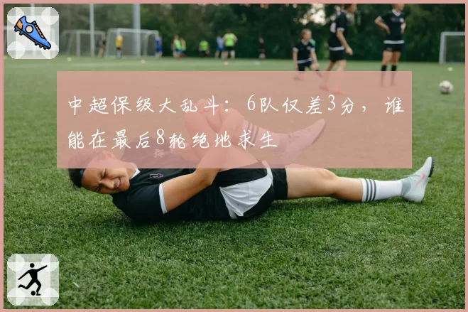中超保级大乱斗：6队仅差3分，谁能在最后8轮绝地求生