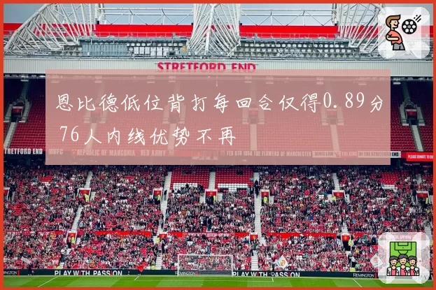 恩比德低位背打每回合仅得0.89分 76人内线优势不再