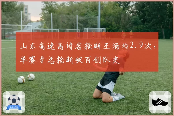 山东高速高诗岩抢断王场均2.9次，单赛季总抢断破百创队史
