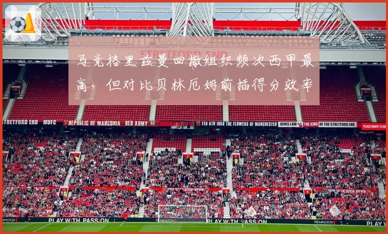 马竞格里兹曼回撤组织频次西甲最高，但对比贝林厄姆前插得分效率悬殊
