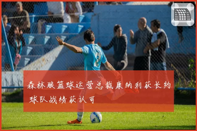 森林狼篮球运营总裁康纳利获长约 球队战绩获认可