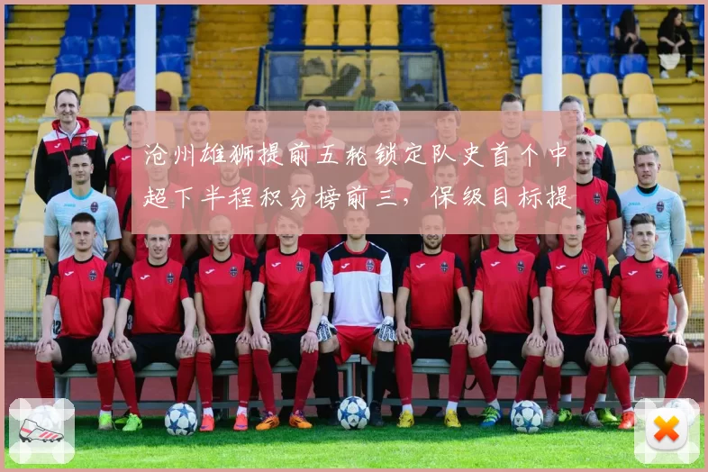 沧州雄狮提前五轮锁定队史首个中超下半程积分榜前三,保级目标提前达成